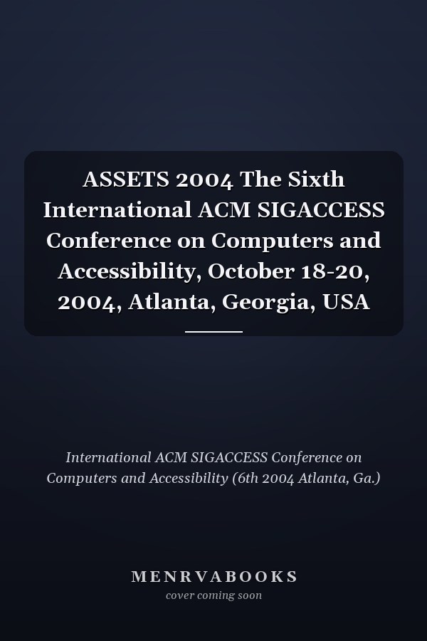 ASSETS 2004 The Sixth International ACM SIGACCESS Conference on Computers and Accessibility, October 18-20, 2004, Atlanta, Georgia, USA