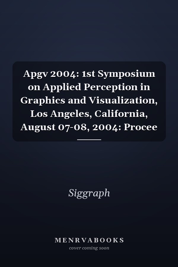 Apgv 2004: 1st Symposium on Applied Perception in Graphics and Visualization, Los Angeles, California, August 07-08, 2004: Procee