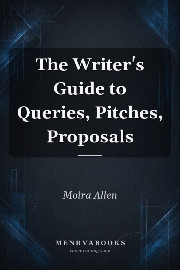 The Writer's Guide to Queries, Pitches, Proposals