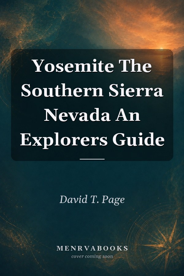 Yosemite: The Southern Sierra Nevada: An Explorer's Guide