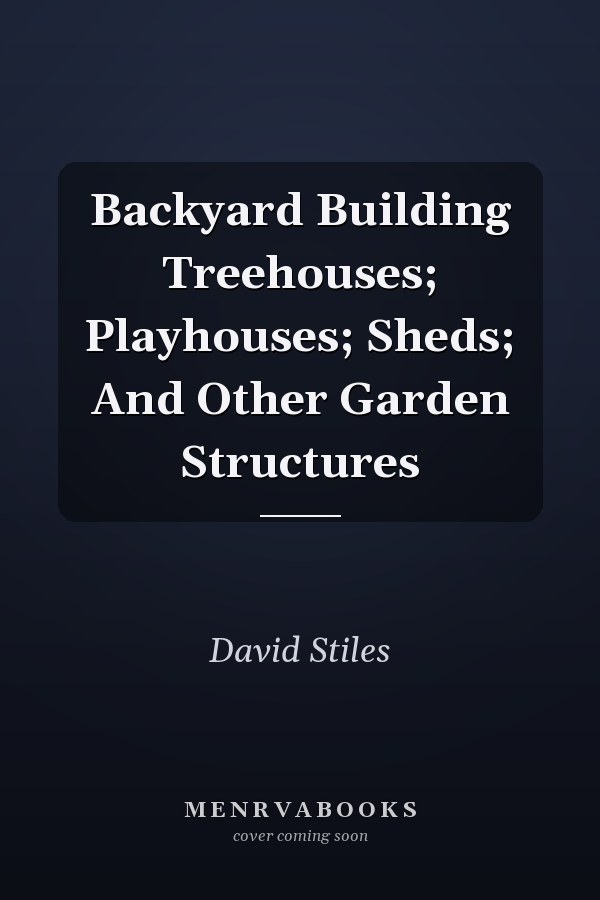 Backyard Building Treehouses; Playhouses; Sheds; And Other Garden Structures