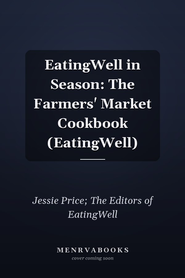 EatingWell in Season: The Farmers' Market Cookbook (EatingWell)