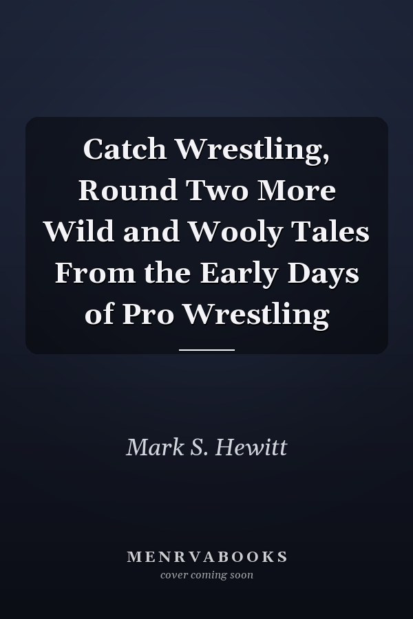 Catch Wrestling, Round Two More Wild and Wooly Tales From the Early Days of Pro Wrestling