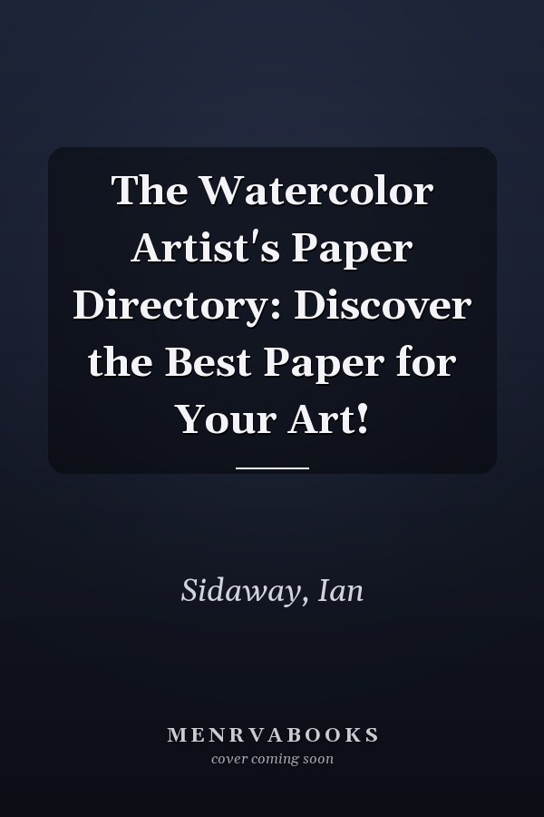 The Watercolor Artist's Paper Directory: Discover the Best Paper for Your Art!