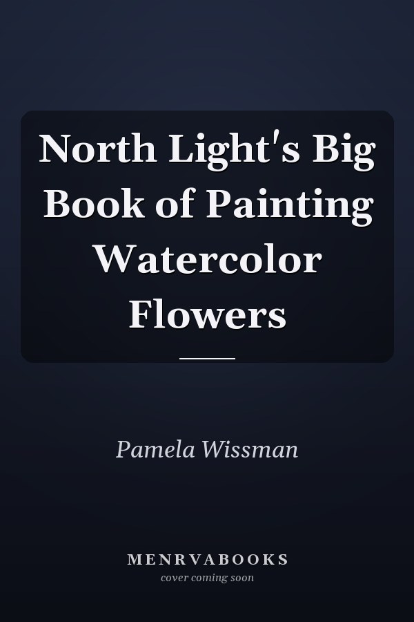 North Light's Big Book of Painting Watercolor Flowers