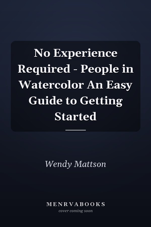No Experience Required - People in Watercolor An Easy Guide to Getting Started