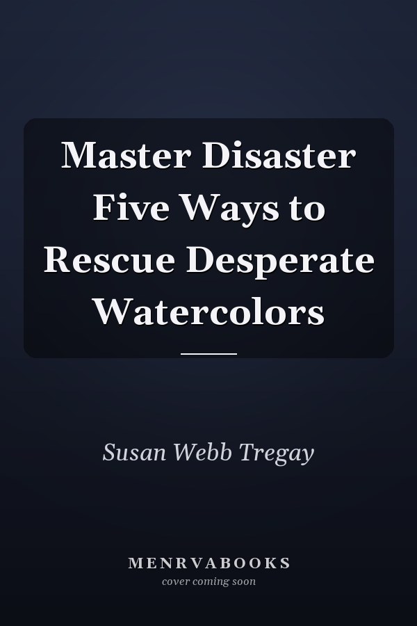 Master Disaster Five Ways to Rescue Desperate Watercolors