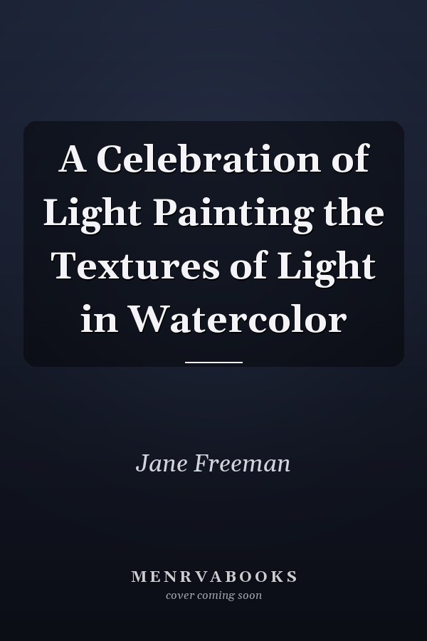 A Celebration of Light Painting the Textures of Light in Watercolor