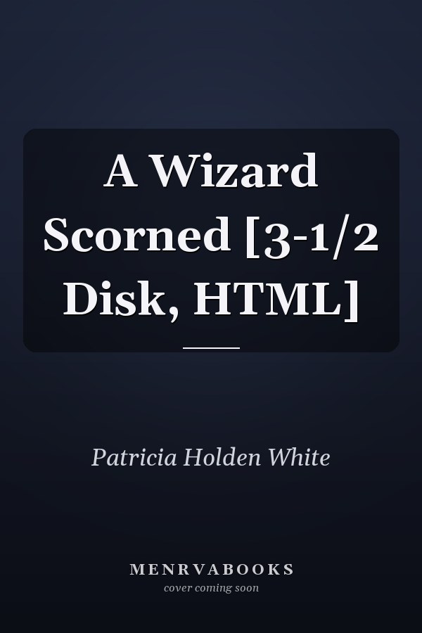 A Wizard Scorned [3-1/2 Disk, HTML]