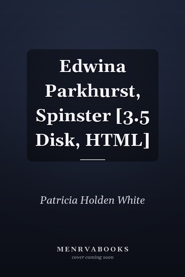 Edwina Parkhurst, Spinster  [3.5 Disk, HTML]