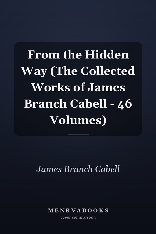 From the Hidden Way (The Collected Works of James Branch Cabell - 46 Volumes)
