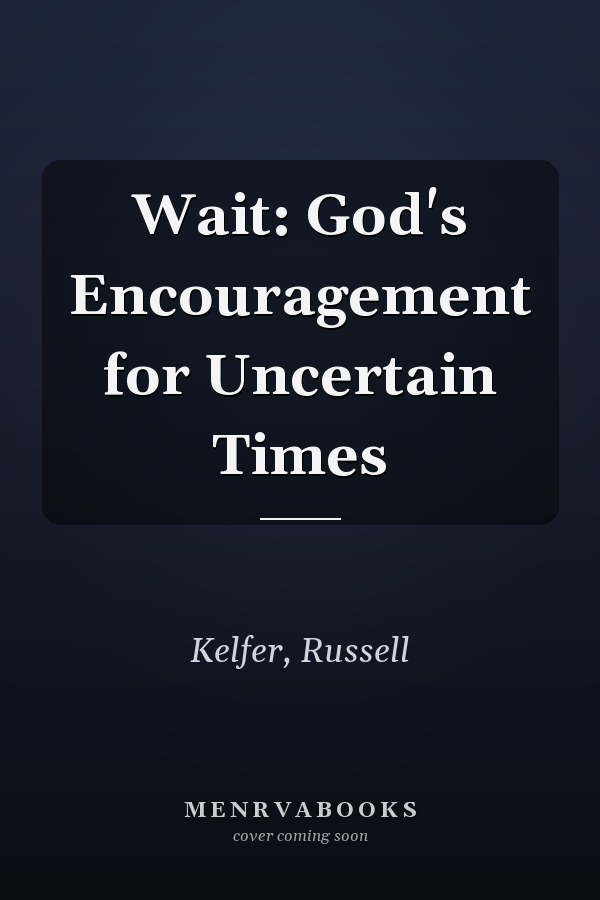 Wait: God's Encouragement for Uncertain Times