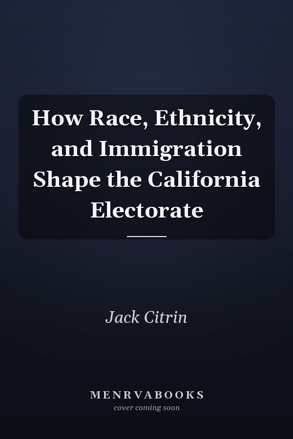 How Race, Ethnicity, and Immigration Shape the California Electorate