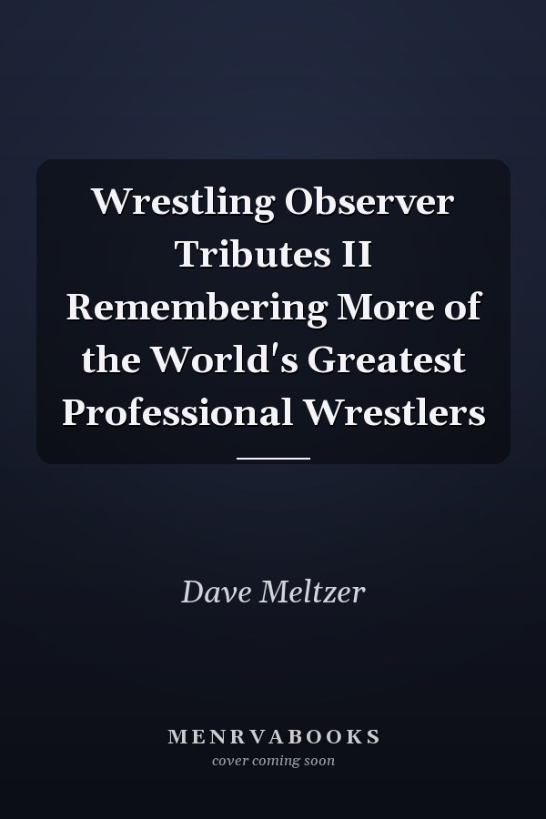 Wrestling Observer Tributes II Remembering More of the World's Greatest Professional Wrestlers