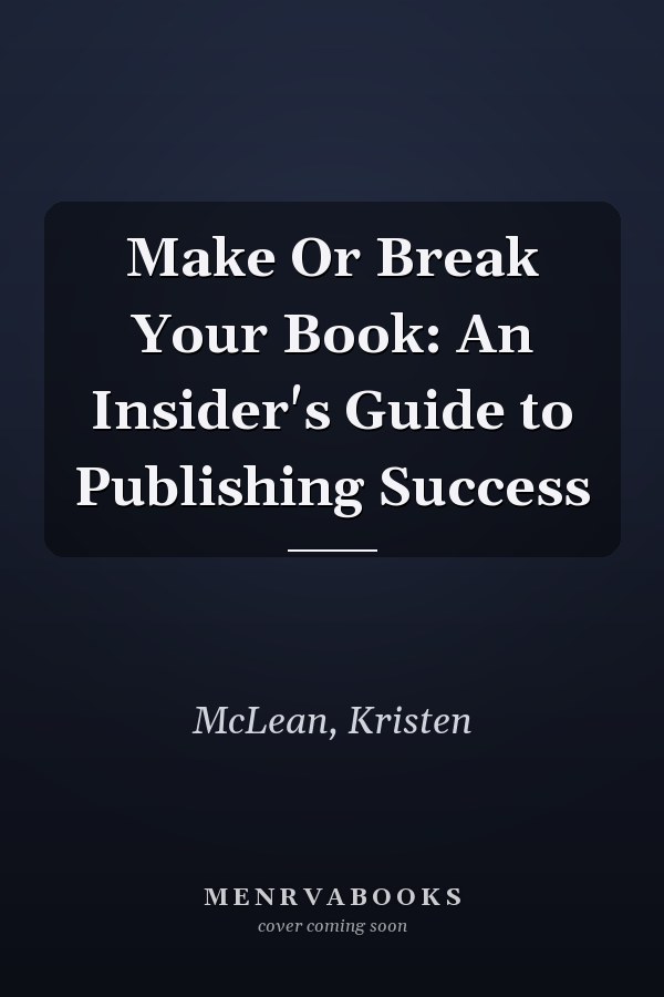Make Or Break Your Book: An Insider's Guide to Publishing Success