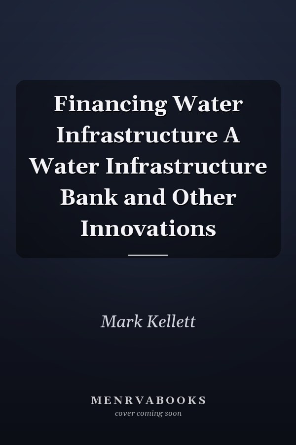 Financing Water Infrastructure A Water Infrastructure Bank and Other Innovations