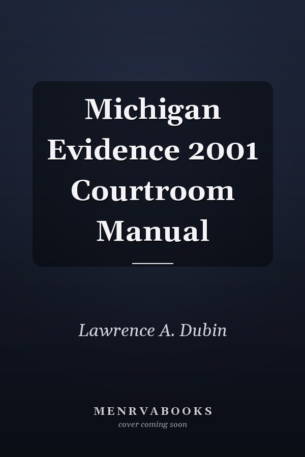 Michigan Evidence 2001 Courtroom Manual