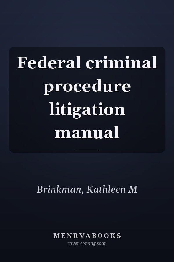 Federal criminal procedure litigation manual