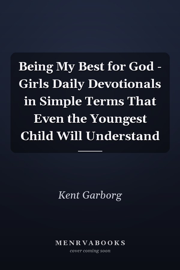 Being My Best for God - Girls Daily Devotionals in Simple Terms That Even the Youngest Child Will Understand