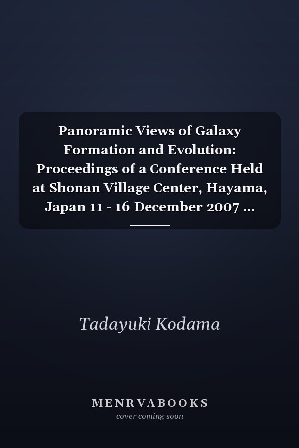 Panoramic Views of Galaxy Formation and Evolution: Proceedings of a Conference Held at Shonan Village Center, Hayama, Japan 11 - 16 December 2007 ... Society of the Pacific Conference Series)