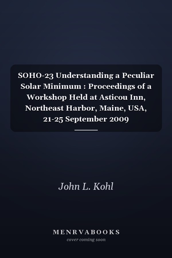 SOHO-23 Understanding a Peculiar Solar Minimum : Proceedings of a Workshop Held at Asticou Inn, Northeast Harbor, Maine, USA, 21-25 September 2009