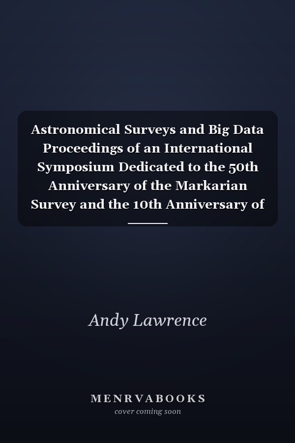 Astronomical Surveys and Big Data Proceedings of an International Symposium Dedicated to the 50th Anniversary of the Markarian Survey and the 10th Anniversary of the Armenian Virtual Observatory Held at Byurakan Astrophysical Observatory, Byurakan, Armenia, 5-8 October 2015