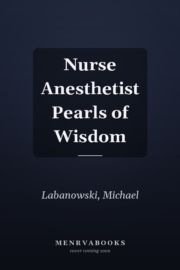 Nurse Anesthetist Pearls of Wisdom