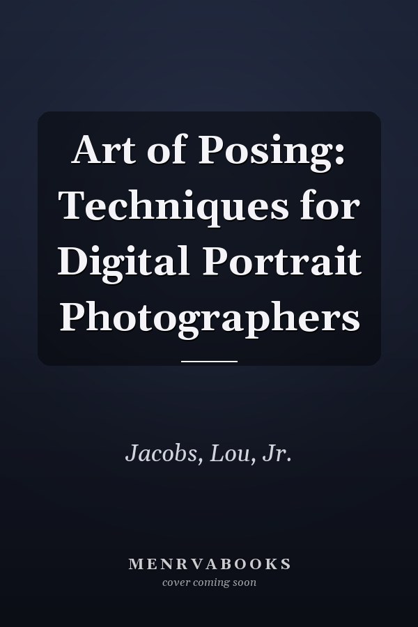 Art of Posing: Techniques for Digital Portrait Photographers