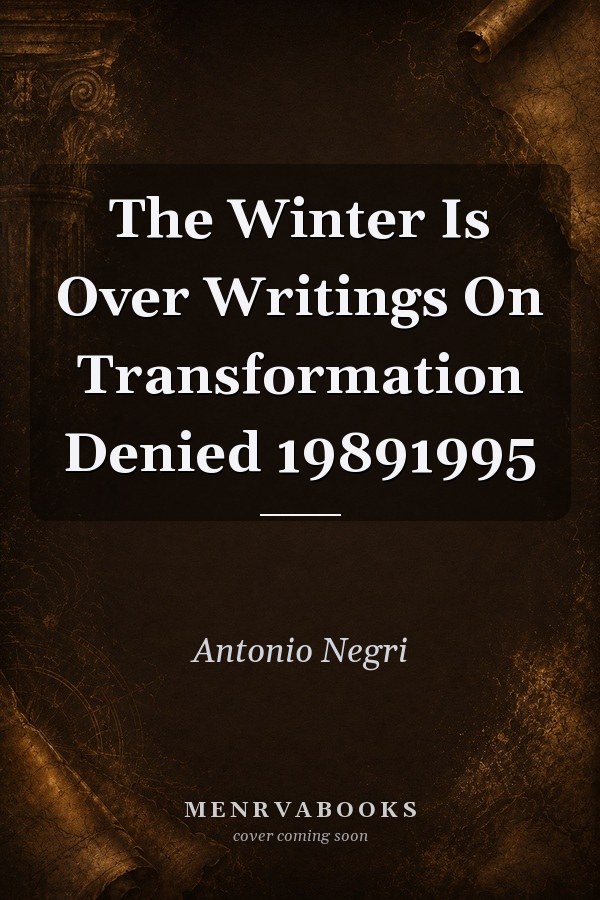 The Winter Is Over: Writings On Transformation Denied, 1989-1995