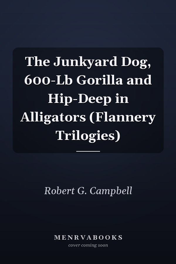 The Junkyard Dog, 600-Lb Gorilla and Hip-Deep in Alligators (Flannery Trilogies)