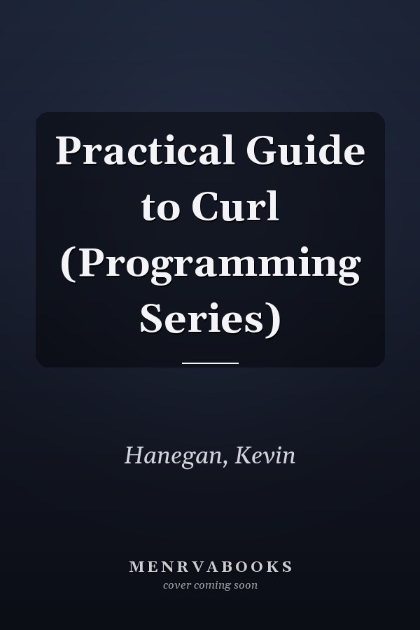 Practical Guide to Curl (Programming Series)