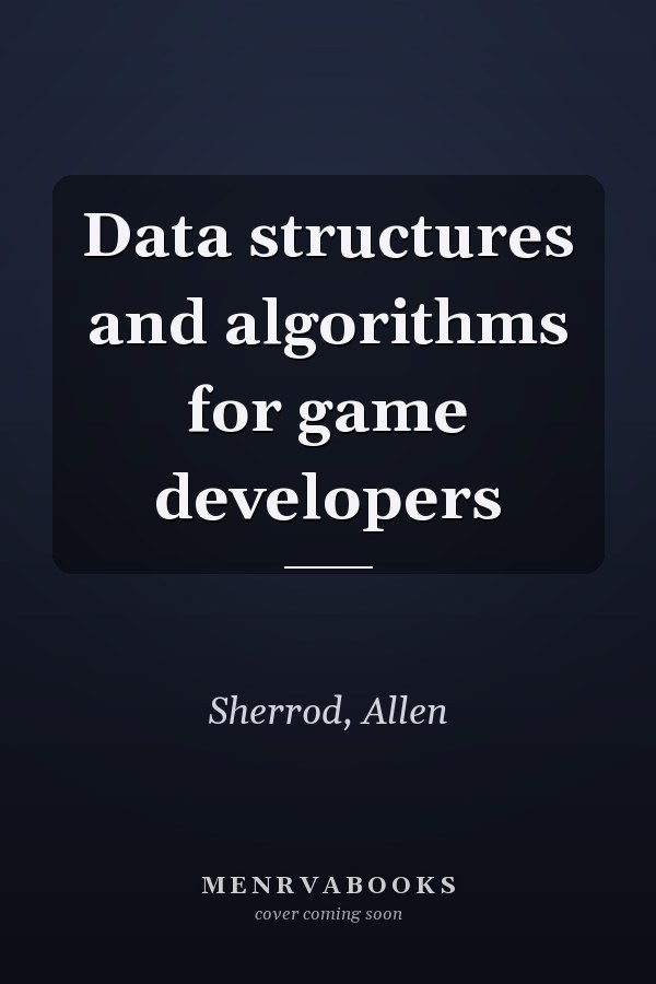 Data structures and algorithms for game developers