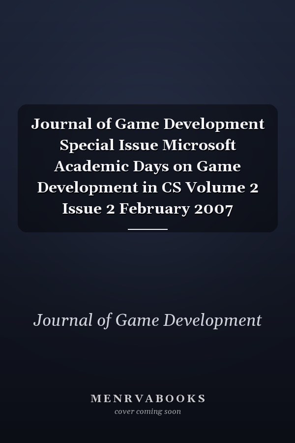 Journal of Game Development Special Issue Microsoft Academic Days on Game Development in CS Volume 2 Issue 2 February 2007