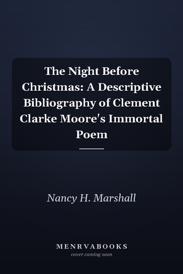 The Night Before Christmas: A Descriptive Bibliography of Clement Clarke Moore's Immortal Poem
