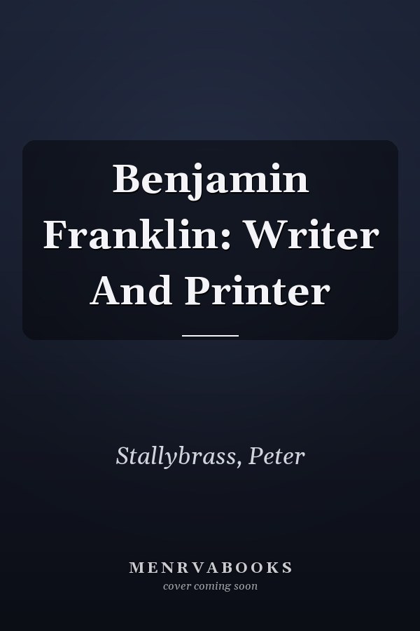 Benjamin Franklin: Writer And Printer