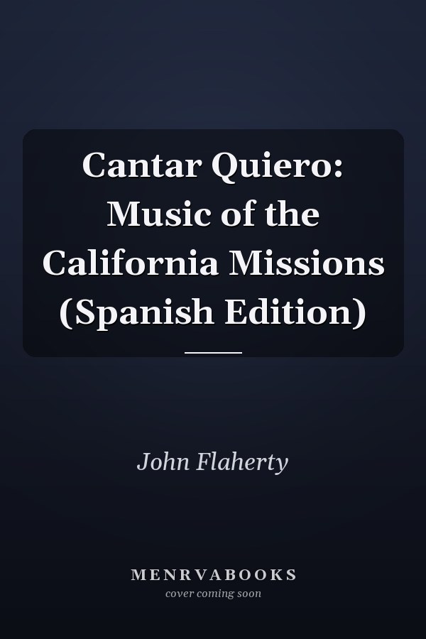 Cantar Quiero: Music of the California Missions (Spanish Edition)