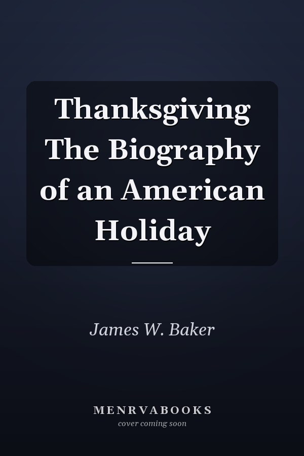 Thanksgiving The Biography of an American Holiday