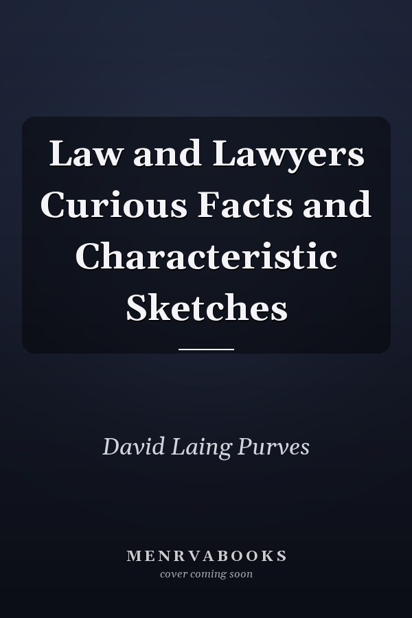 Law and Lawyers Curious Facts and Characteristic Sketches