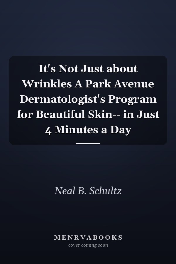 It's Not Just about Wrinkles A Park Avenue Dermatologist's Program for Beautiful Skin-- in Just 4 Minutes a Day