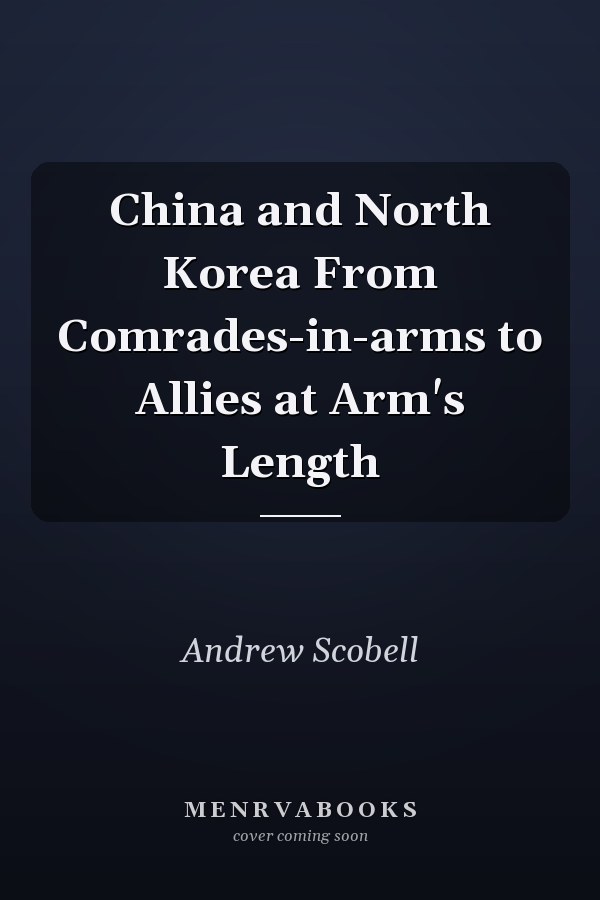 China and North Korea From Comrades-in-arms to Allies at Arm's Length