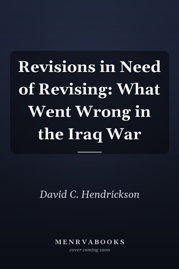 Revisions in Need of Revising: What Went Wrong in the Iraq War