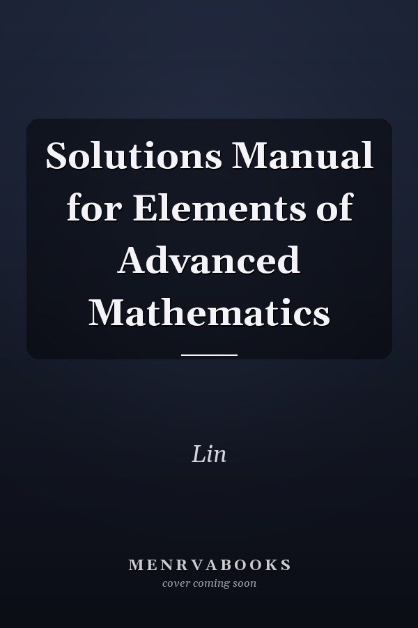 Solutions Manual for Elements of Advanced Mathematics
