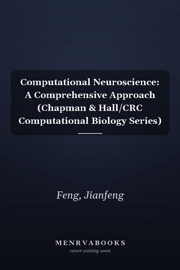 Computational Neuroscience: A Comprehensive Approach (Chapman & Hall/CRC Computational Biology Series)