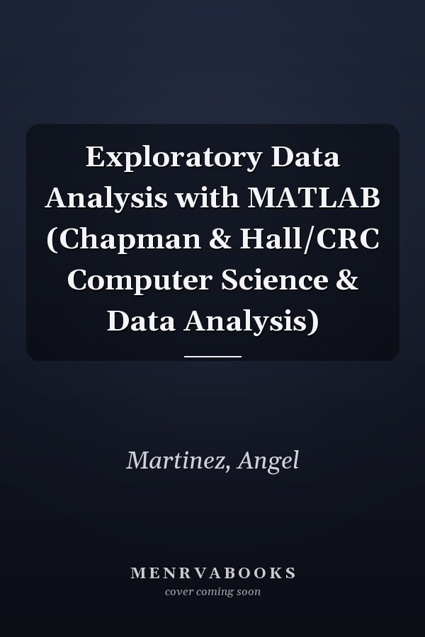 Exploratory Data Analysis with MATLAB (Chapman & Hall/CRC Computer Science & Data Analysis)