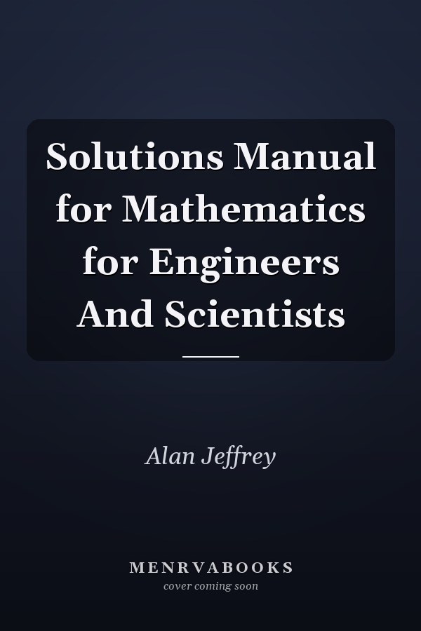 Solutions Manual for Mathematics for Engineers And Scientists
