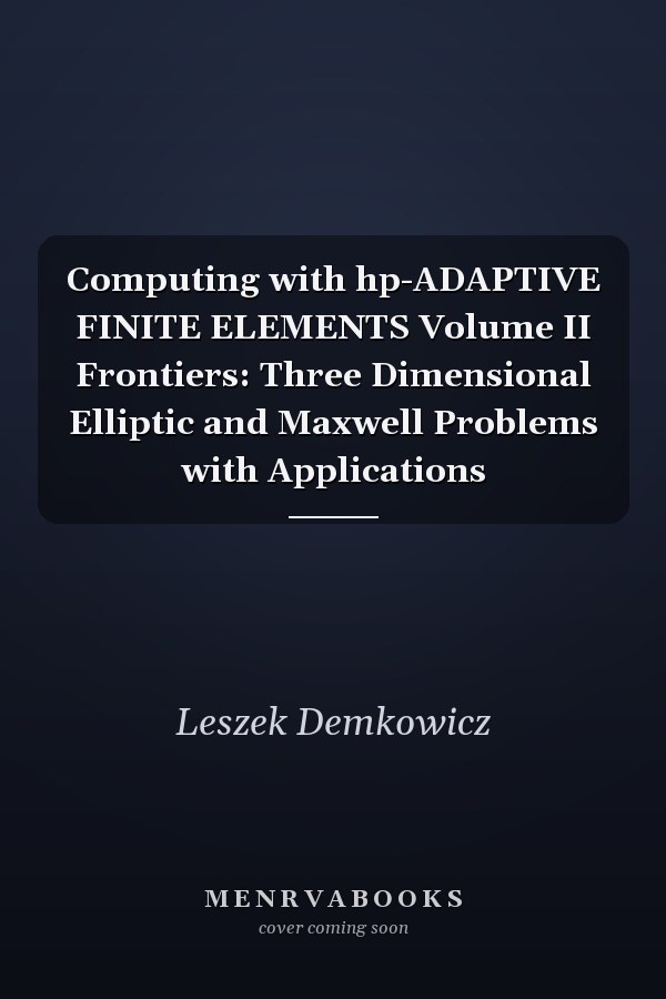 Computing with hp-ADAPTIVE FINITE ELEMENTS Volume II Frontiers: Three Dimensional Elliptic and Maxwell Problems with Applications