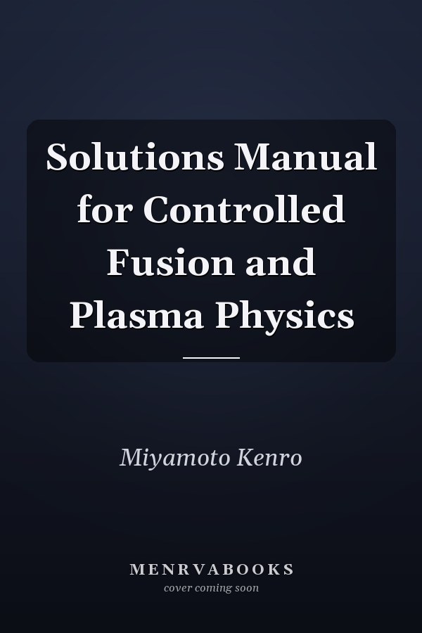 Solutions Manual for Controlled Fusion and Plasma Physics
