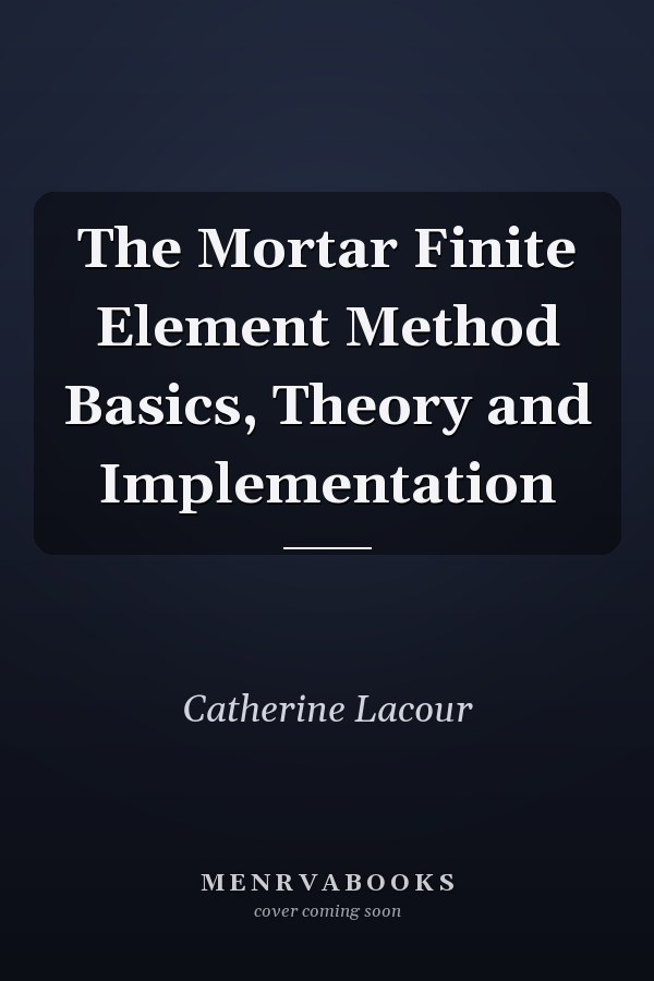 The Mortar Finite Element Method Basics, Theory and Implementation