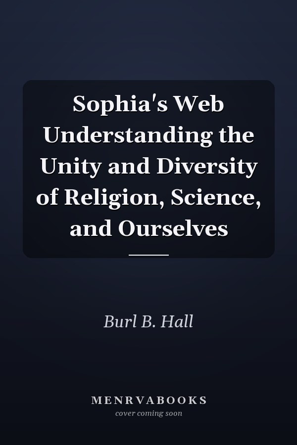 Sophia's Web Understanding the Unity and Diversity of Religion, Science, and Ourselves