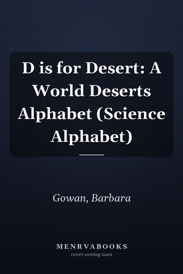 D is for Desert: A World Deserts Alphabet (Science Alphabet)